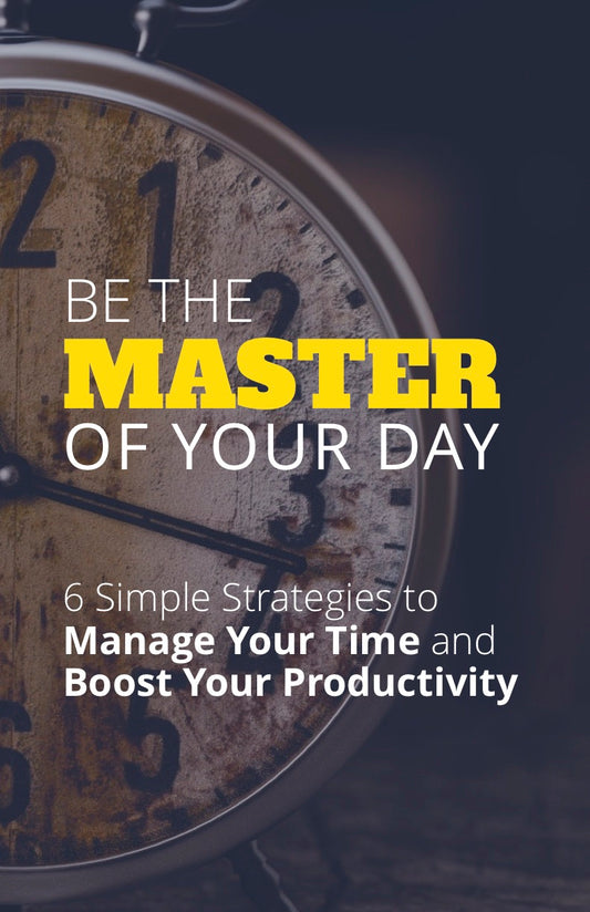 Be the Master of Your Day – 6 Proven Strategies to Boost Productivity & Time Management (Digital Download)